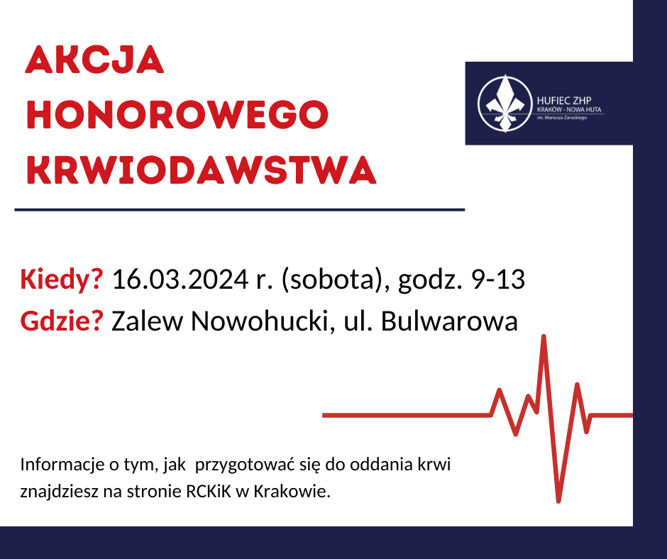 16 marca 2024 r. (sobota) w godz. 9:00 – 13:00, przy Zalewie Nowohuckim (ul. Bulwarowa) stanie krwiobus, do którego będzie można zgłosić się w celu oddania krwi. Serdecznie zapraszamy wszystkich pełnoletnich mieszkańców Dzielnicy (w wieku 18 do 65 lat) do udziału w Akcji Honorowego Krwiodawstwa organizowanej przez Hufiec ZHP Kraków – Nowa Huta.
