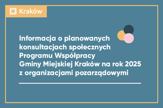 Konsultacjach projektu Programu Współpracy Gminy Miejskiej Kraków na rok 2025 z organizacjami pozarządowymi oraz podmiotami określonymi w art. 3 ust. 3 ustawy z dnia 24 kwietnia 2003 r. o działalności pożytku publicznego i o wolontariacie.